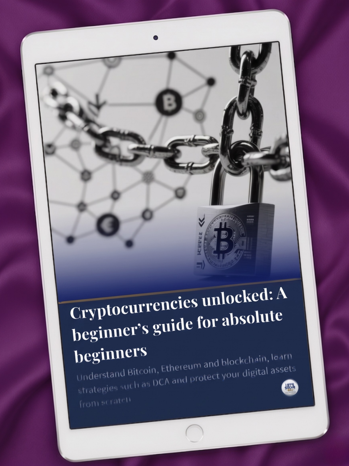 Cryptocurrencies Unlocked: A Beginner’s Guide for Absolute Beginners Let´s Solve Your Problem